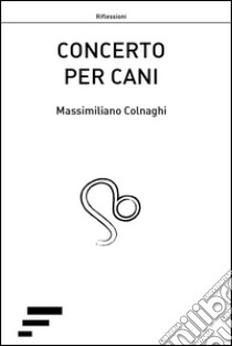 Concerto per cani libro di Colnaghi Massimiliano