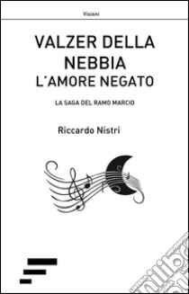 Valzer della nebbia l'amore negato. La saga del ramo marcio libro di Nistri Riccardo