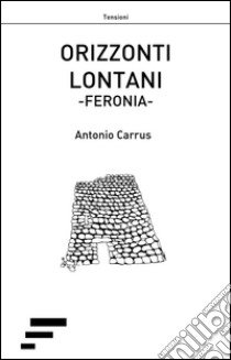 Orizzonti lontani. Feronia libro di Carrus Antonio