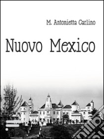 Nuovo Mexico libro di Carlino M. Antonietta