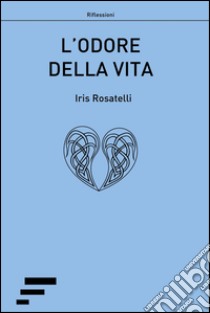 L'odore della vita libro di Rosatelli Iris