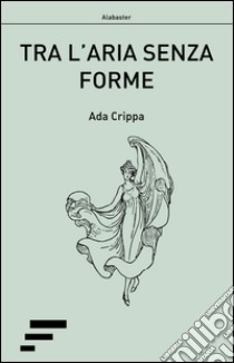 Tra l'aria senza forme libro di Crippa Ada; Marigo A. G. (cur.)