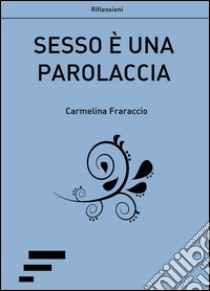 Sesso è una parolaccia libro di Fraraccio Carmelina