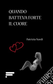 Quando batteva forte il cuore libro di Nardi Patrizia