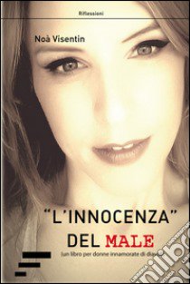 «L'innocenza» del male. Un libro per donne innamorate di diavoli libro di Visentin Noà