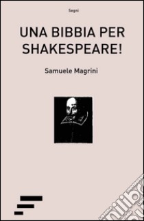 Una Bibbia per Shakespeare! libro di Magrini Samuele