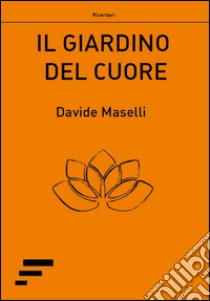 Il giardino del cuore libro di Maselli Davide