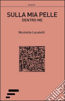 Sulla mia pelle. Dentro me libro di Locatelli Nicoletta