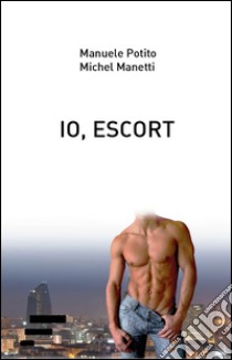 Io, escort libro di Potito Manuele; Manetti Michel