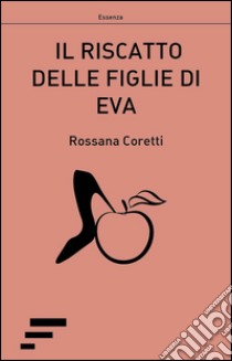 Il riscatto delle figlie di Eva libro di Coretti Rossana