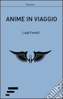 Anime in viaggio libro di Fanelli Luigi