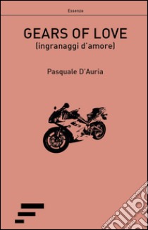 Gears of love (ingranaggi d'amore) libro di D'Auria Pasquale
