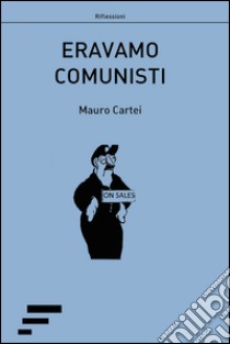 Eravamo comunisti libro di Cartei Mauro