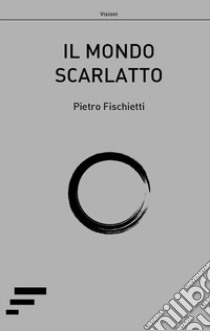 Il mondo scarlatto libro di Fischietti Pietro