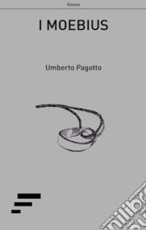 I Moebius libro di Pagotto Umberto