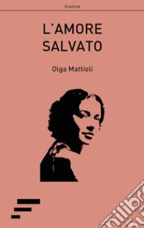 L'amore salvato libro di Mattioli Olga