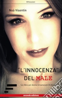 «L'innocenza» del male. Un libro per donne innamorate di diavoli libro di Visentin Noà