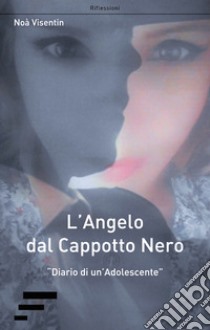 L'angelo dal cappotto nero. «Diario di un'adolescente» libro di Visentin Noà