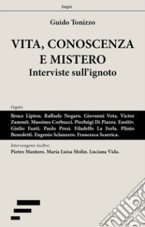 Vita, conoscenza e mistero. Interviste sull'ignoto libro di Tonizzo Guido