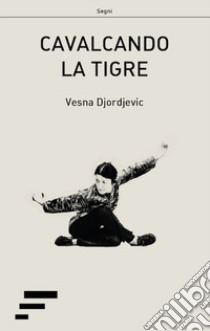 Cavalcando la tigre libro di Djordjevic Vesna