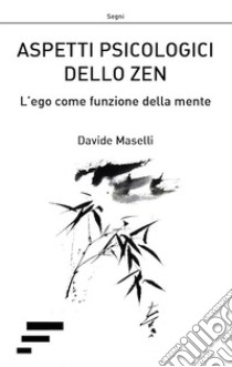 Aspetti psicologici dello zen. L'ego come funzione della mente libro di Maselli Davide