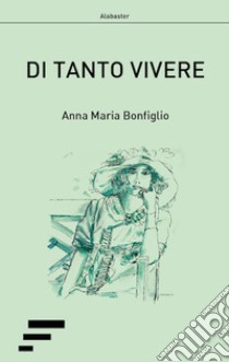 Di tanto vivere libro di Bonfiglio Anna Maria