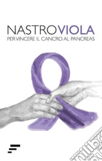 Nastro Viola. Per vincere il cancro al pancreas libro