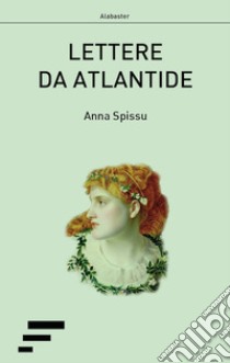 Lettere da Atlantide libro di Spissu Anna; Marigo A. G. (cur.)