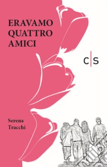 Eravamo quattro amici libro di Tracchi Serena