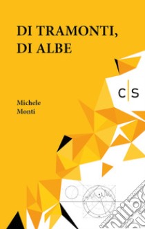 Di tramonti, di albe libro di Monti Michele