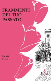 Frammenti del tuo passato libro di Ferro Dania