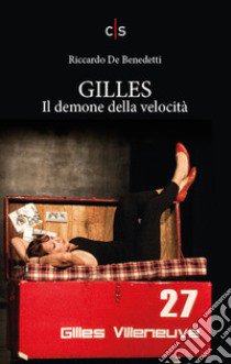 Gilles. Il demone della velocità libro di De Benedetti Riccardo; Dalla Palma J. (cur.)