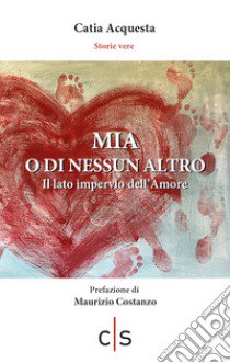 Mia o di nessun altro. Il lato impervio dell'amore libro di Acquesta Catia