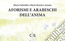 Aforismi e arabeschi dell'anima libro di Anania Maria Gabriella