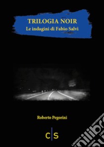 Trilogia noir. Le indagini di Fabio Salvi libro di Pegorini Roberto