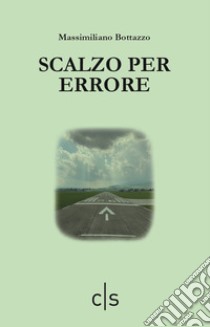 Scalzo per errore libro di Bottazzo Massimiliano