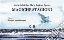 Magiche stagioni. Ediz. illustrata libro di Anania Maria Gabriella; Anania Maria Beatrice