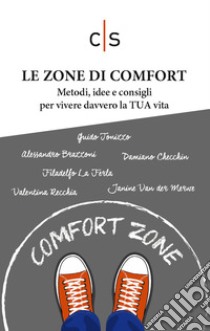 Le zone di comfort. Metodi, idee e consigli per vivere davvero la TUA vita libro