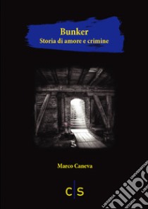 Bunker. Storia di amore e crimine libro di Caneva Marco