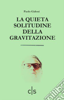 La quieta solitudine della gravitazione libro di Gidoni Paolo