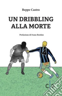 Un dribbling alla morte libro di Castro Beppe