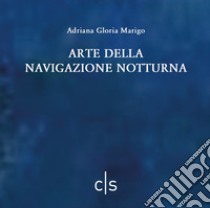 Arte della navigazione notturna libro di Marigo Adriana Gloria