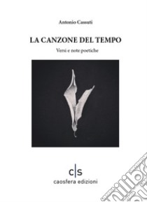 La canzone del tempo. Versi e note poetiche libro di Cassuti Antonio