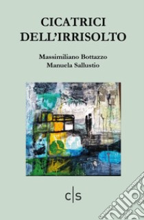 Cicatrici dell'irrisolto libro di Bottazzo Massimiliano; Sallustio Manuela