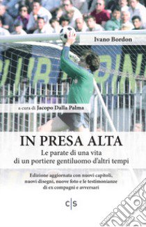 In presa alta. Le parate di una vita di un portiere gentiluomo d'altri tempi libro di Bordon Ivano; Dalla Palma J. (cur.)