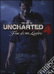 The art of uncharted 4. Fine di un ladro. Ediz. illustrata libro di Shamoon Evan