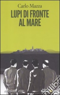 Lupi di fronte al mare libro di Mazza Carlo