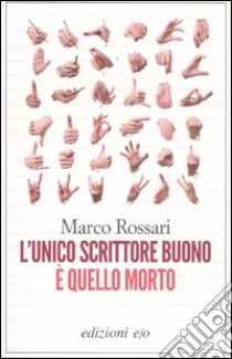 L'unico scrittore buono è quello morto libro di Rossari Marco