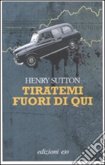 Tiratemi fuori di qui libro di Sutton Henry