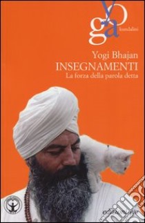 Insegnamenti. La forza della parola detta libro di Bhajan Yogi